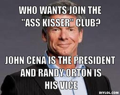 vince-mcmahon-meme-generator-who-wants-join-the-ass-kisser-club-john-cena-is-the-president-and-randy-orton-is-his-vice-5ee734.jpg